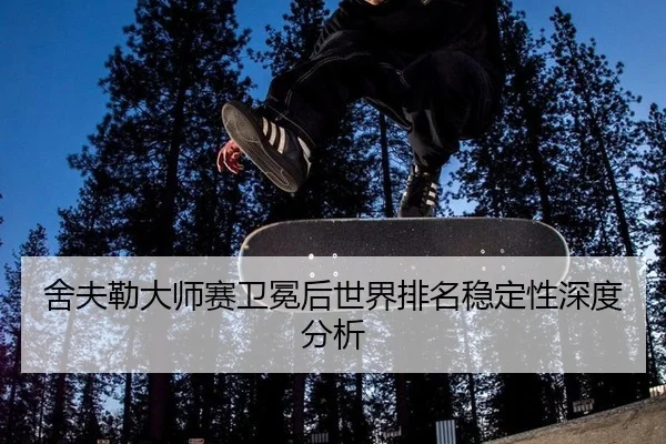 舍夫勒大师赛卫冕后世界排名稳定性深度分析